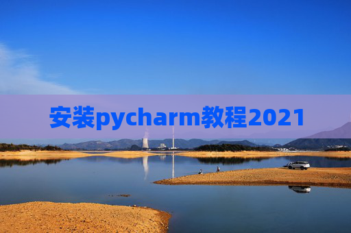 安装pycharm教程2021